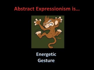 Abstract Expressionism is…Energetic Gesture