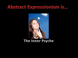 Abstract Expressionism is…The Inner Psyche 