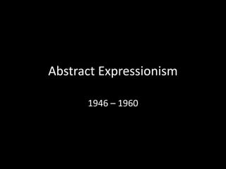 Abstract Expressionism 1946 – 1960  