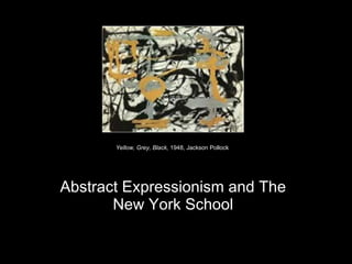 Abstract Expressionism and The New York School Yellow, Grey, Black,  1948, Jackson Pollock   