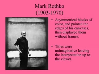 Mark Rothko(1903-1970)<br />Asymmetrical blocks of color, and painted the edges of his canvases, then displayed them witho...