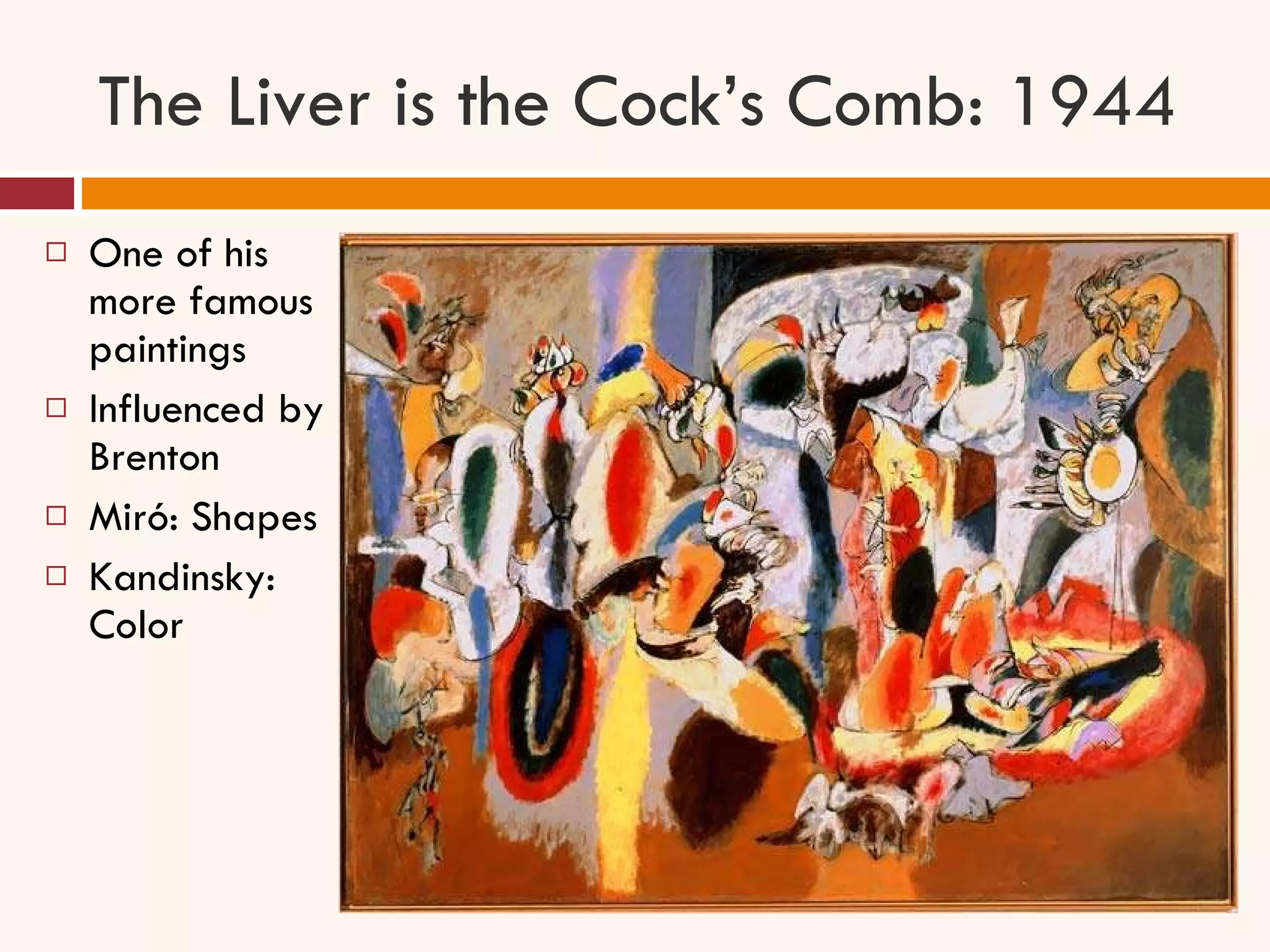 The Liver is the Cock’s Comb: 1944 One of his more famous paintings Influenced by Brenton Miró: Shapes Kandinsky: Color 