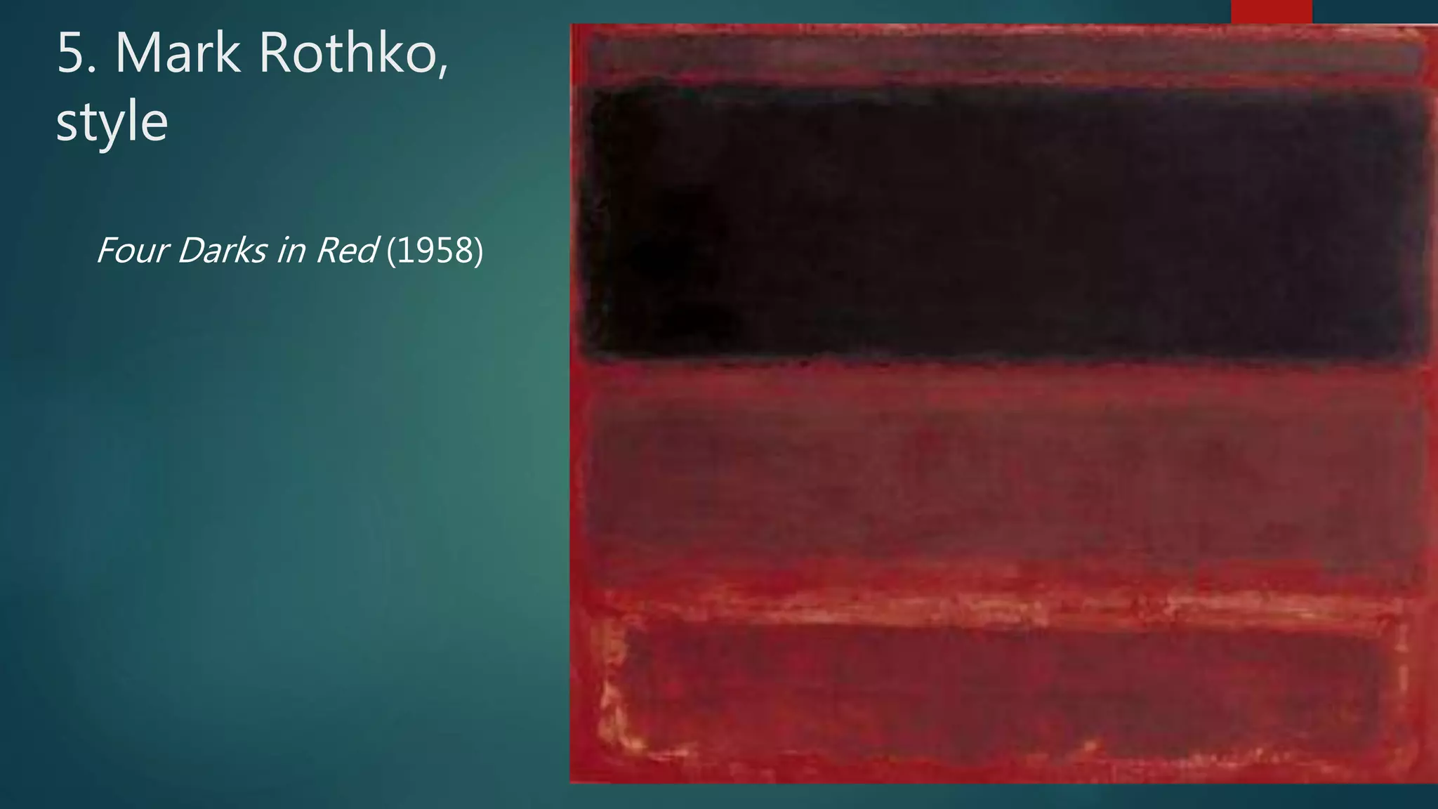 5. Mark Rothko,
style
Four Darks in Red (1958)
 
