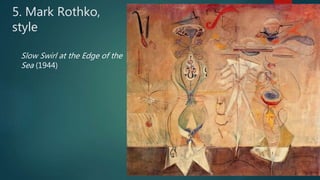 5. Mark Rothko,
style
Slow Swirl at the Edge of the
Sea (1944)
 