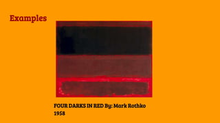 Examples
FOUR DARKS IN RED By: Mark Rothko
1958
 