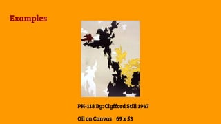 Examples
PH-118 By: Clyfford Still 1947
Oil on Canvas 69 x 53
 