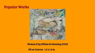 Popular Works
Woman II by Willem De Kooning (1952)
Oil on Canvas 1.5 x 1.9 m
 