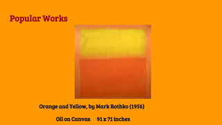 Popular Works
Orange and Yellow, by Mark Rothko (1956)
Oil on Canvas 91 x 71 inches
 