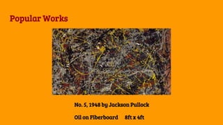 Popular Works
No. 5, 1948 by Jackson Pullock
Oil on Fiberboard 8ft x 4ft
 
