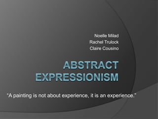 Noelle Milad
Rachel Trulock
Claire Cousino
“A painting is not about experience, it is an experience.”
 