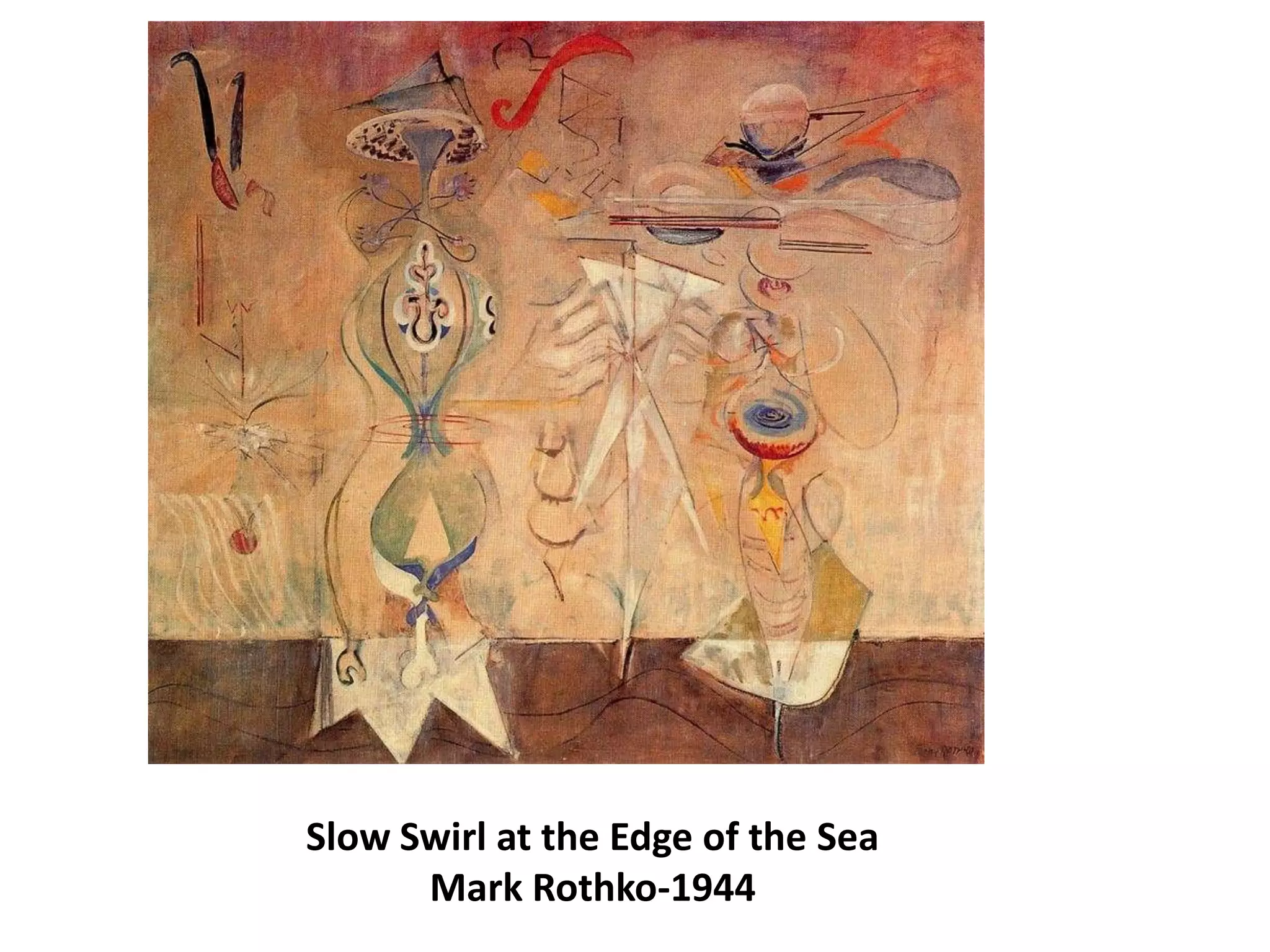 Slow Swirl at the Edge of the Sea
Mark Rothko-1944
 