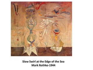Slow Swirl at the Edge of the Sea
Mark Rothko-1944
 