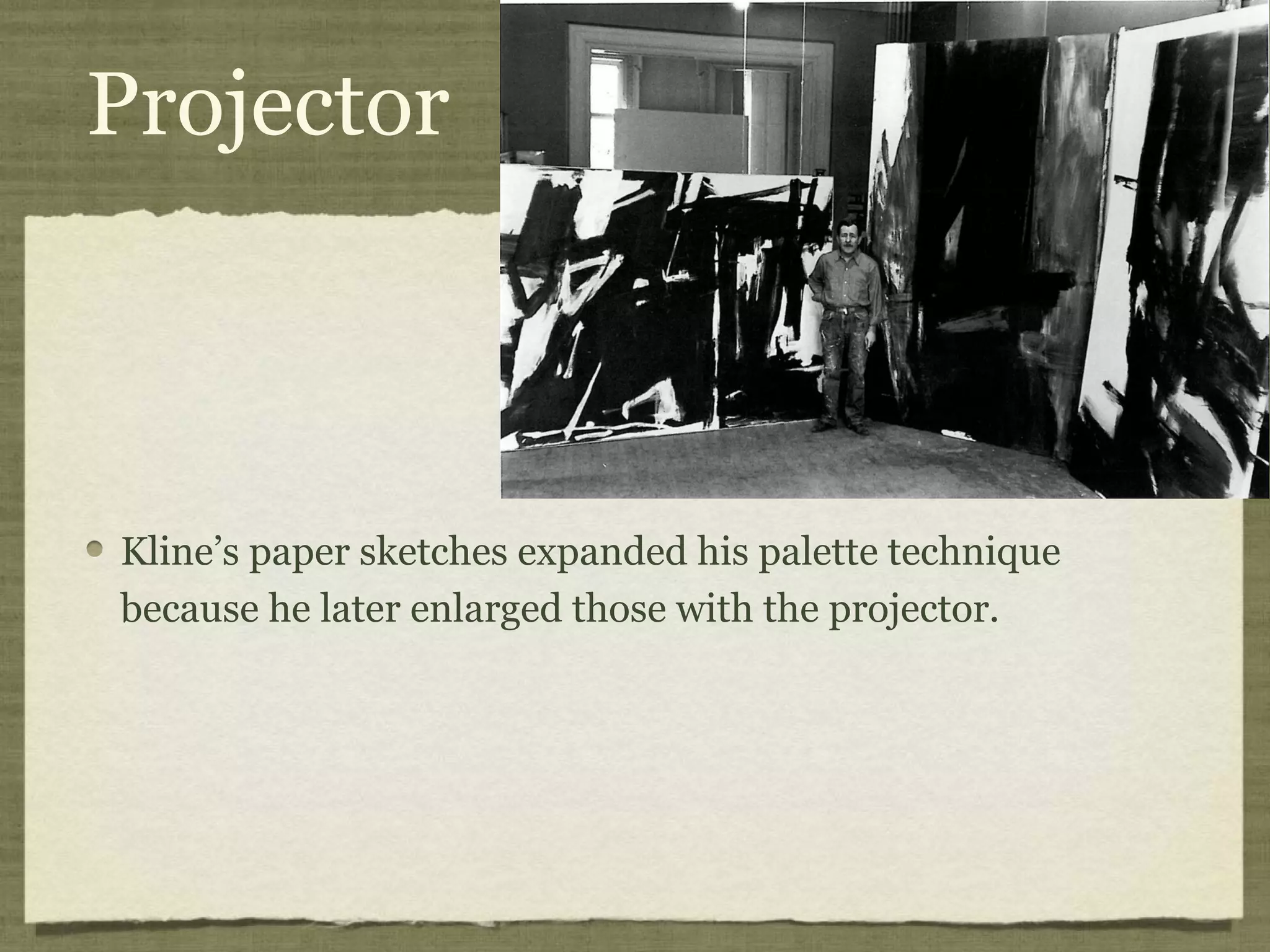 Projector
Kline’s paper sketches expanded his palette technique
because he later enlarged those with the projector.
 