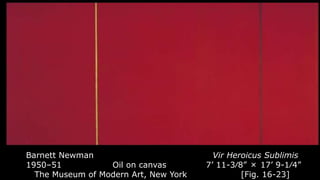 Barnett Newman Vir Heroicus Sublimis
1950–51 Oil on canvas 7’ 11-3⁄8” × 17’ 9-1⁄4”
The Museum of Modern Art, New York [Fig. 16-23]
 