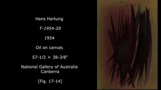 Hans Hartung
T-1954-20
1954
Oil on canvas
57-1⁄2 × 38-3⁄8”
National Gallery of Australia
Canberra
[Fig. 17-14]
 