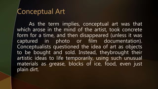 A key difference between a conceptual artwork and a
traditional painting or sculpture is that the
conceptualist’s work oft...