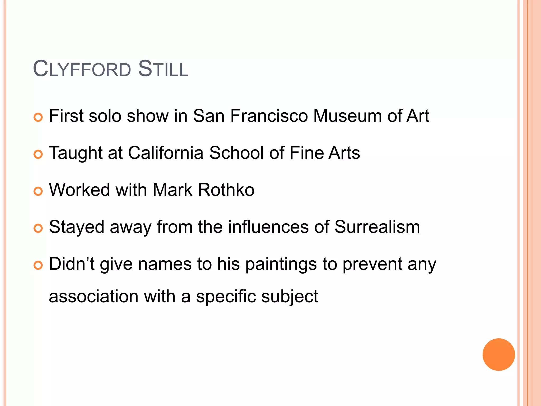 Mark RothkoVisited Arts Students League of New York where he began art career.Instructed by Arshile GorkyInfluenced by ClyffordStill1928 had own showing with other young artists