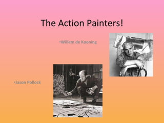 The Action Painters! Willem de Kooning Jason Pollock 