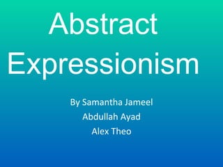 Abstract Expressionism By Samantha Jameel Abdullah Ayad Alex Theo 