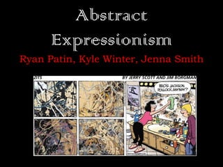 Abstract
      Expressionism
Ryan Patin, Kyle Winter, Jenna Smith



   http://arcamax.com/zits/s-1130389-
    355113?src=comicezine04222012
 