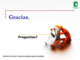 Gracias. Preguntas? ABSTRACT FACTORY – DIEGO ALEJANDRO HENAO CALDERON 