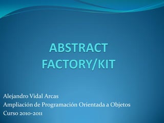 Alejandro Vidal Arcas
Ampliación de Programación Orientada a Objetos
Curso 2010-2011
 