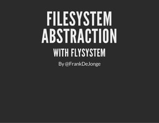 FILESYSTEM 
ABSTRACTION 
WITH FLYSYSTEM 
By @FrankDeJonge 
 