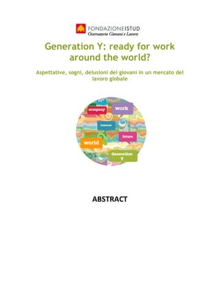Generation Y: ready for work
around the world?
Aspettative, sogni, delusioni dei giovani in un mercato del
lavoro globale
ABSTRACT
 