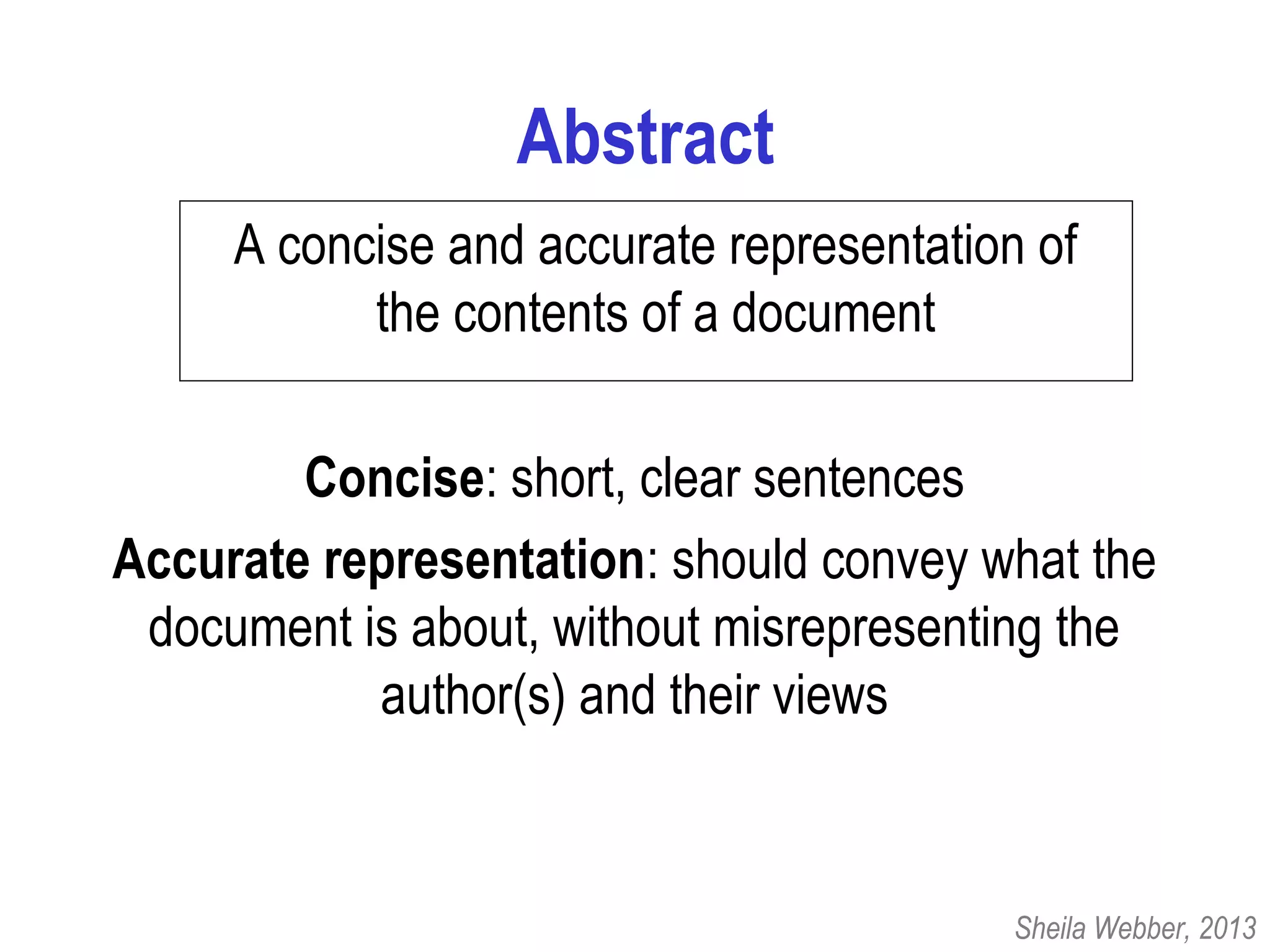 Abstract
A concise and accurate representation of
the contents of a document
Concise: short, clear sentences
Accurate representation: should convey what the
document is about, without misrepresenting the
author(s) and their views
Sheila Webber, 2013
 