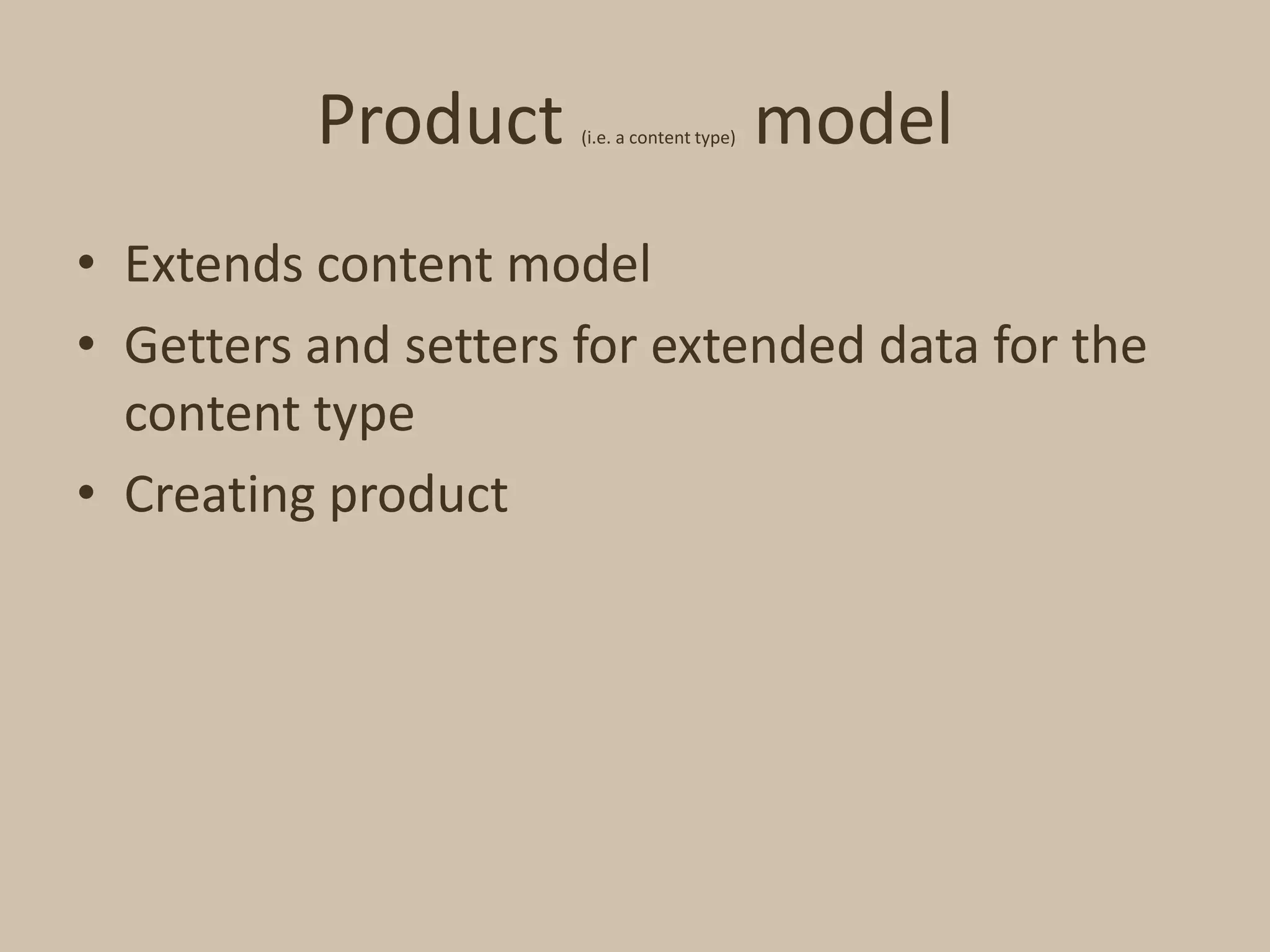 Product (i.e. a content type) modelExtends content modelGetters and setters for extended data for the content typeCreating product