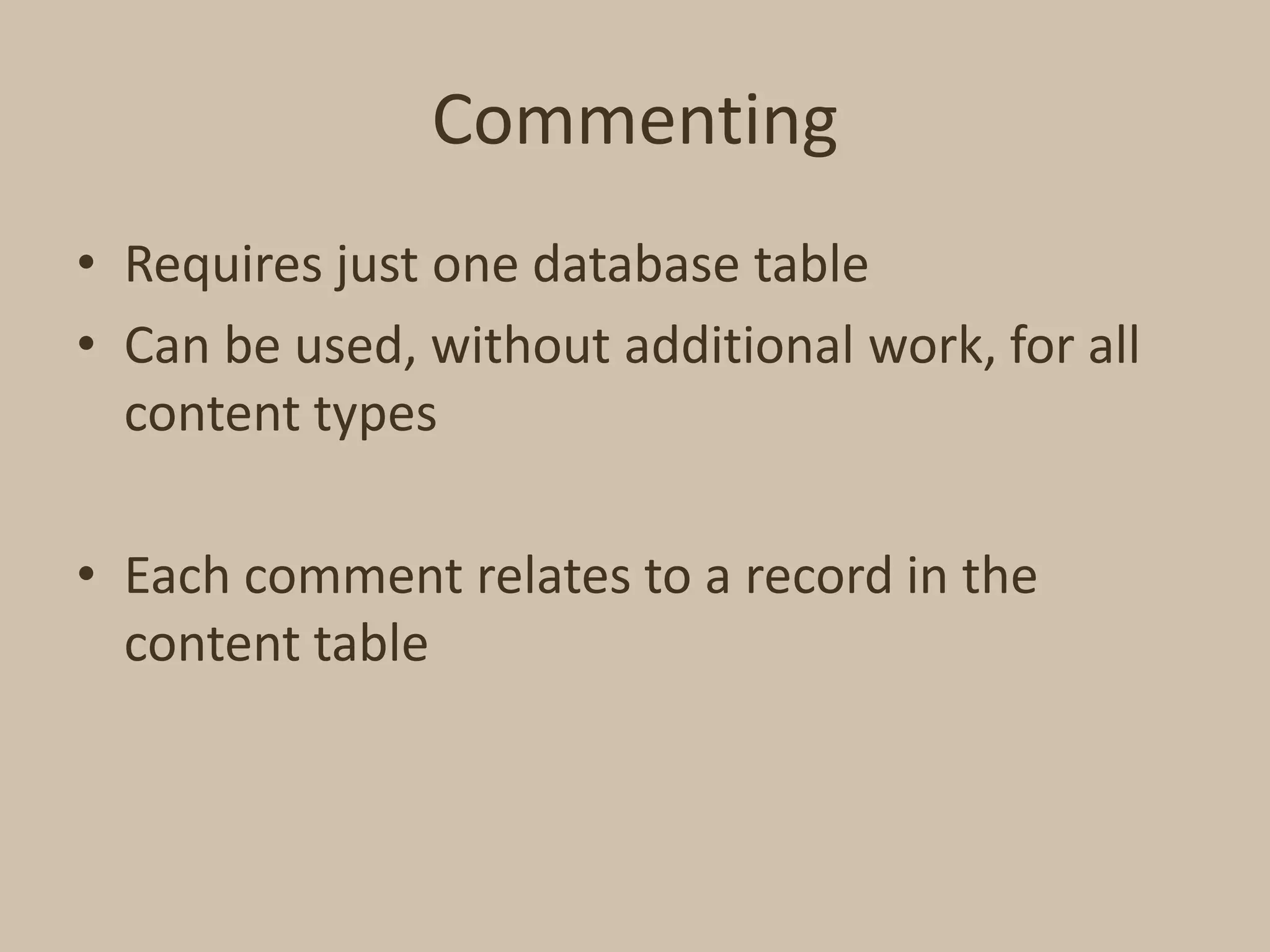 CommentingRequires just one database tableCan be used, without additional work, for all content typesEach comment relates to a record in the content table