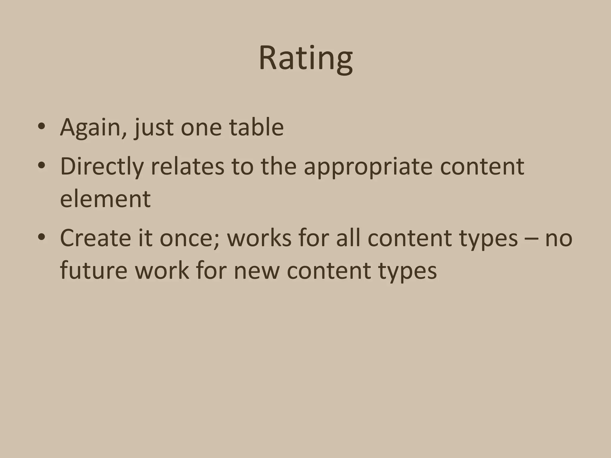 RatingAgain, just one tableDirectly relates to the appropriate content elementCreate it once; works for all content types – no future work for new content types