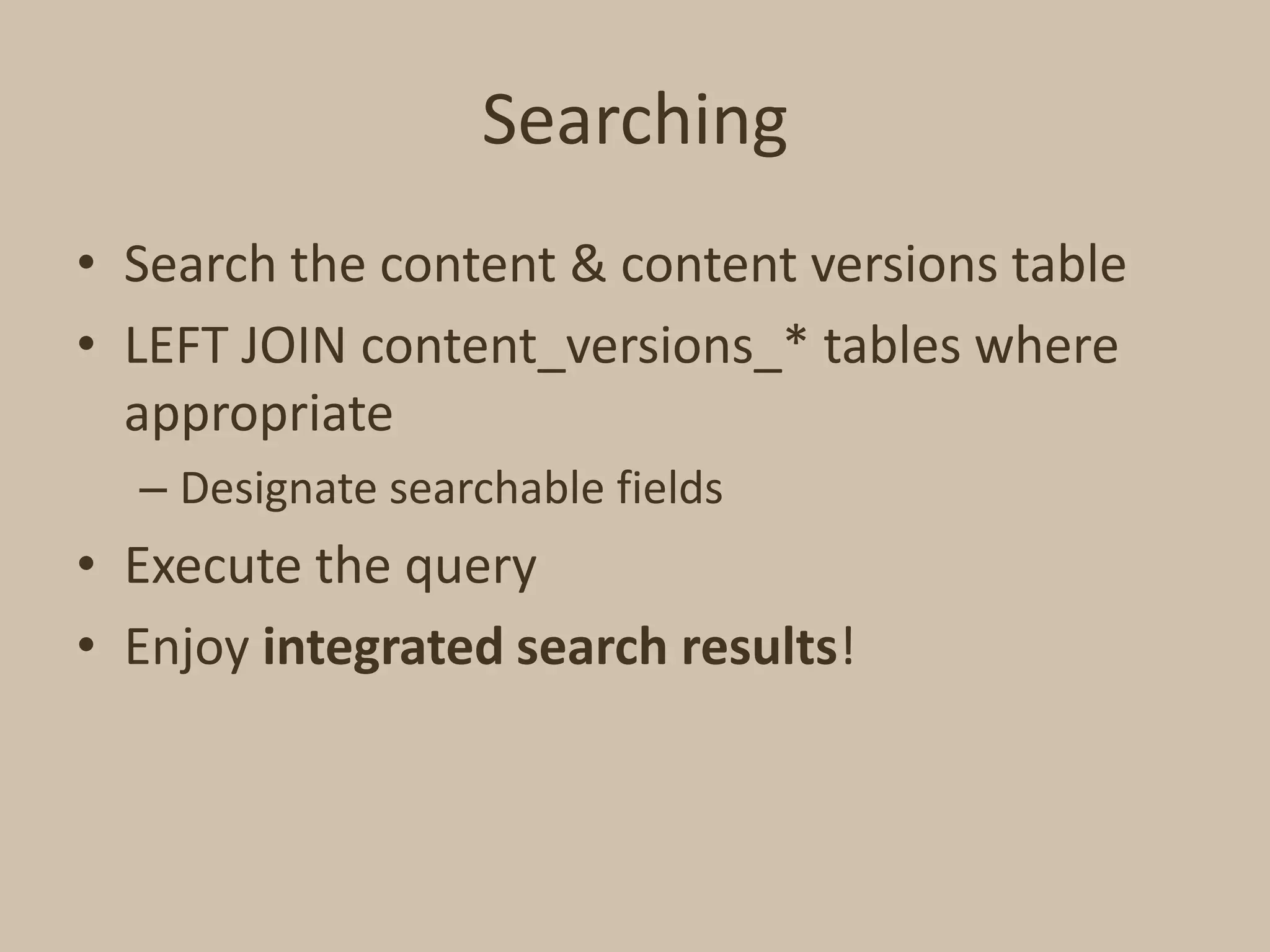 SearchingSearch the content & content versions tableLEFT JOIN content_versions_* tables where appropriateDesignate searchable fieldsExecute the queryEnjoy integrated search results!
