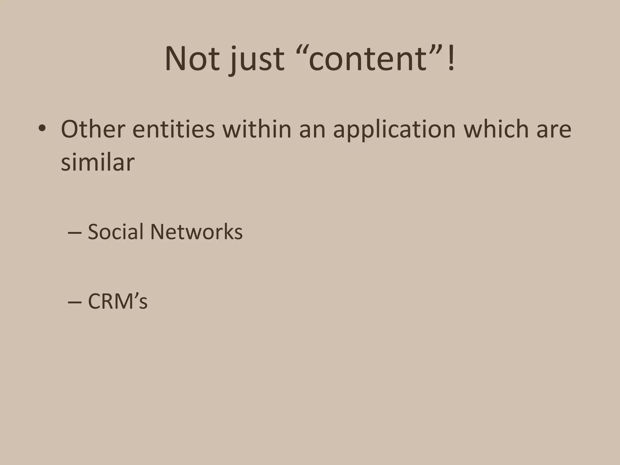 Not just “content”!Other entities within an application which are similarSocial NetworksCRM’s