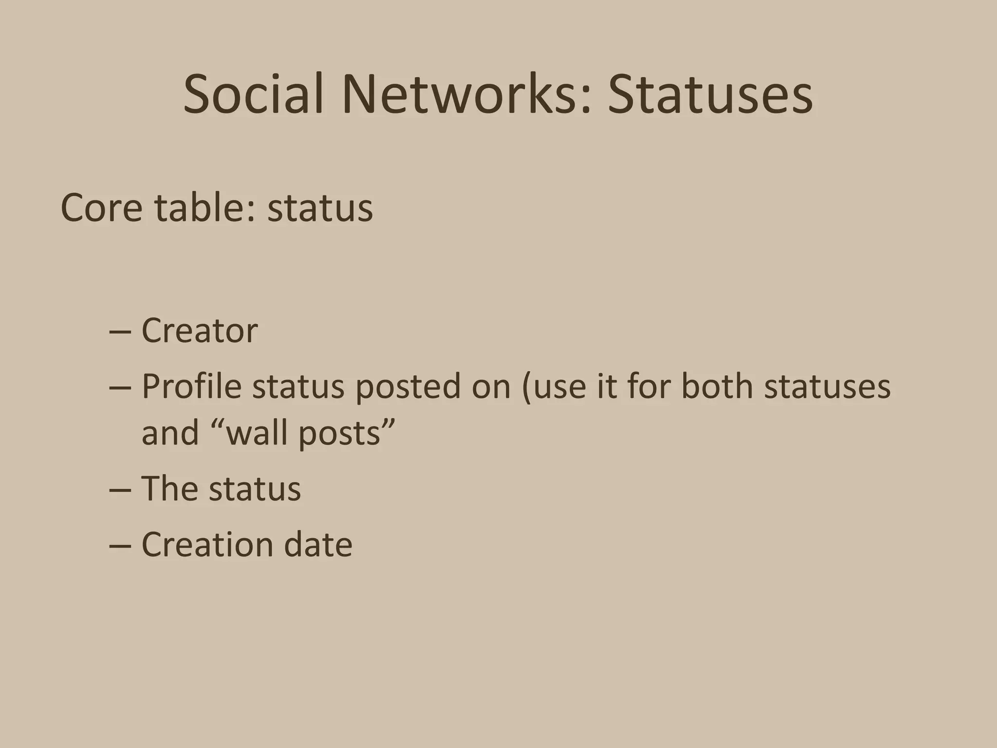 Social Networks: StatusesCore table: statusCreatorProfile status posted on (use it for both statuses and “wall posts”The statusCreation date