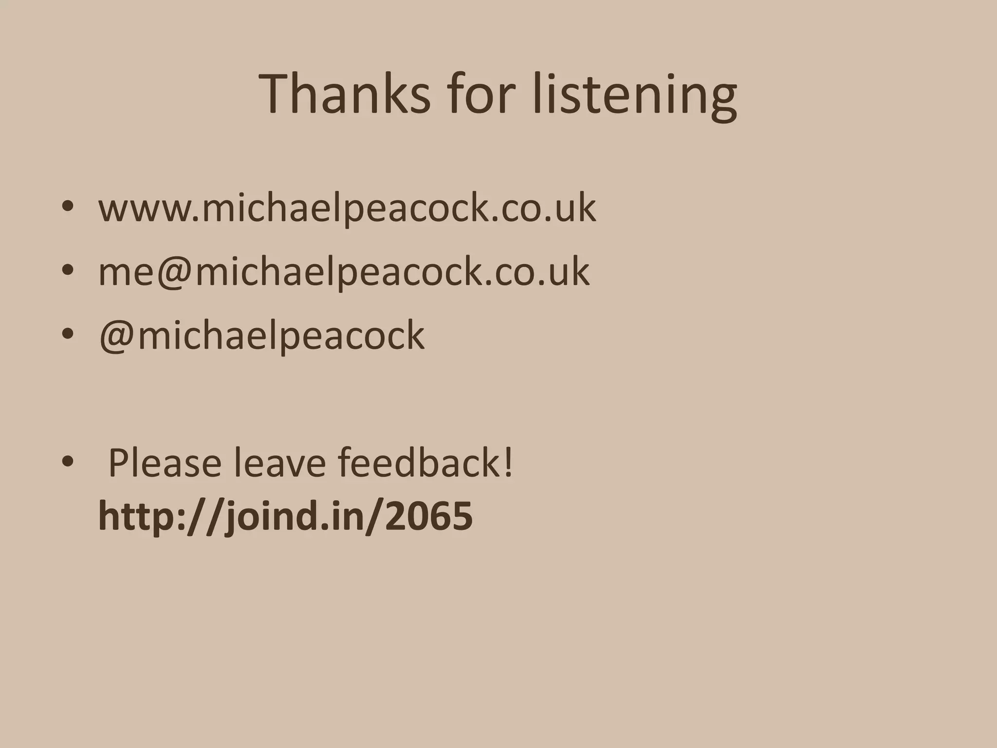 Thanks for listeningwww.michaelpeacock.co.ukme@michaelpeacock.co.uk@michaelpeacock Please leave feedback!http://joind.in/2065