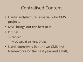 Centralised Content<br />Useful architecture; especially for CMS projects<br />MVC brings out the best in it<br />Drupal<b...