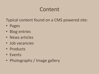Content<br />Typical content found on a CMS powered site:<br />Pages<br />Blog entries<br />News articles<br />Job vacanci...