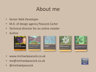 About me<br />Senior Web Developer<br />M.D. of design agency Peacock Carter<br />Technical director for an online retaile...