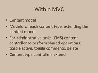 Within MVC<br />Content model<br />Models for each content type, extending the content model<br />For administrative tasks...