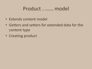Product (i.e. a content type) model<br />Extends content model<br />Getters and setters for extended data for the content ...