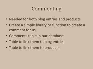 Commenting<br />Needed for both blog entries and products<br />Create a simple library or function to create a comment for...