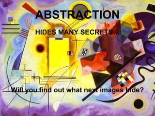 ABSTRACTION
       HIDES MANY SECRETS…




Will you find out what next images hide?
 