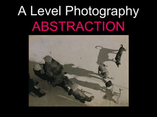 A Level Photography
ABSTRACTION

 