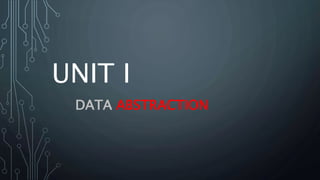 UNIT I
DATA ABSTRACTION
 