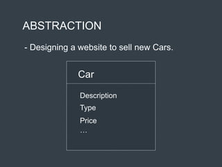 ABSTRACTION
- Designing a website to sell new Cars.
Car
Description
Type
Price
…
 