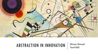 ABSTRACTION IN INNOVATION Shimon Shmueli
Touch360
 