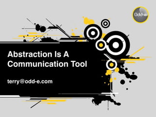 Abstraction Is A
Communication Tool
terry@odd-e.com
 