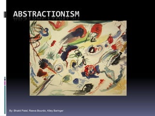 ABSTRACTIONISM




By: Bhakti Patel, Reeva Bourdic, Kiley Baringer
 