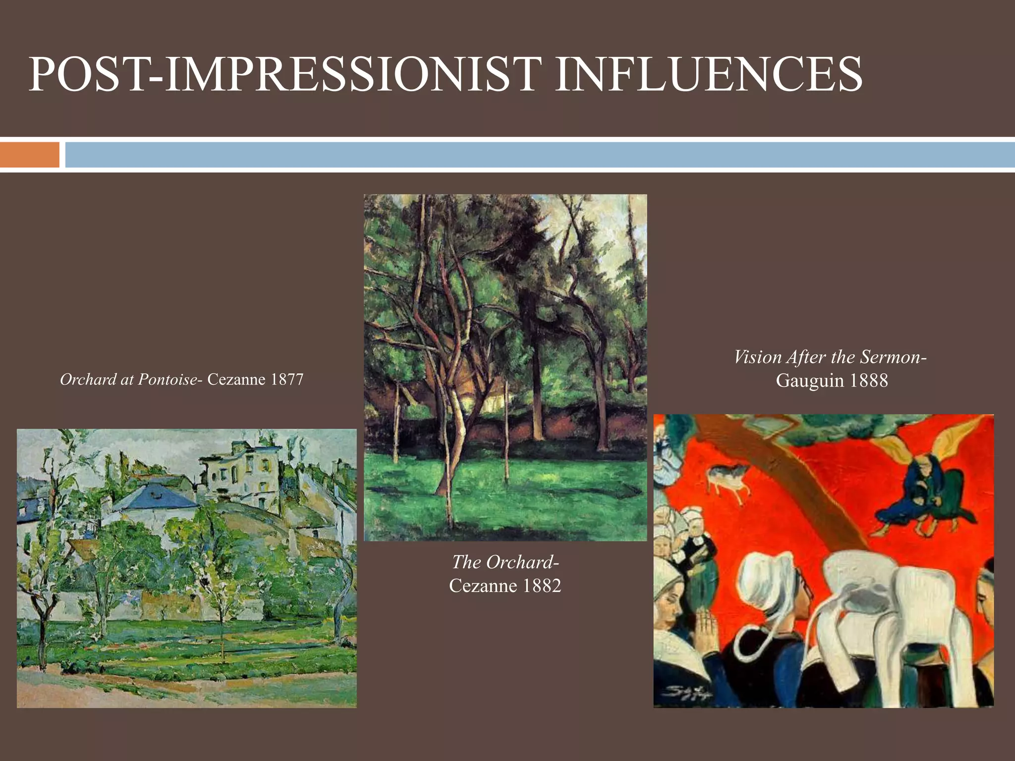 POST-IMPRESSIONIST INFLUENCESVision After the Sermon-Gauguin1888Orchard at Pontoise- Cezanne 1877The Orchard-Cezanne 1882